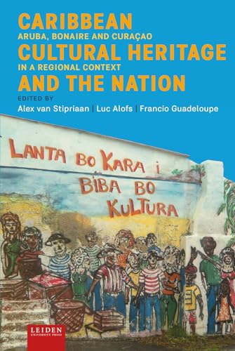Caribbean Cultural Heritage and the Nation : Aruba, Bonaire and Curacao in a Regional Context