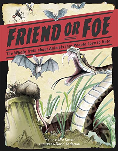 Friend or Foe : The Whole Truth about Animals that People Love to Hate