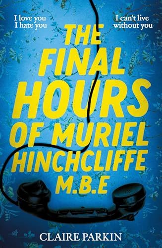 The Final Hours of Muriel Hinchcliffe : A delicious novel of a friendship gone sour, jealousy and the ultimate revenge . . .