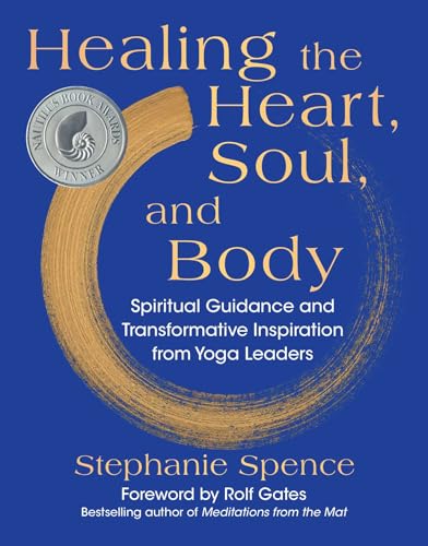 Healing the Heart, Soul, and Body : Spiritual Guidance and Transformative Inspiration from Yoga Leaders