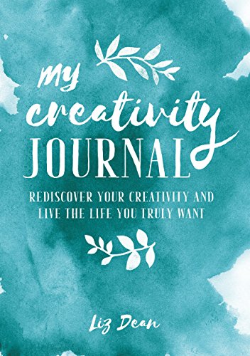 My Creativity Journal : Rediscover Your Creativity and Live the Life You Truly Want