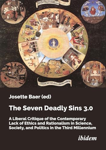 The Seven Deadly Sins 3.0 : A Liberal Critique of the Contemporary Lack of Ethics and Rationalism in Science, Society, and Politics in the Third Millennium