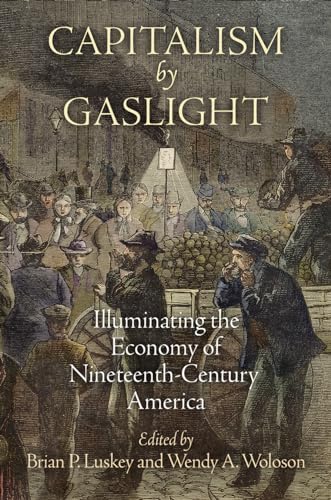 Capitalism by Gaslight: Illuminating the Economy of Nineteenth-Century America
