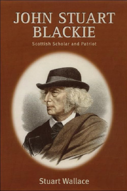 John Stuart Blackie : Scottish Scholar and Patriot