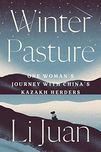 Winter Pasture: One Woman's Journey with China's Kazakh Herders: One Woman's Journey with China's Kazakh Herders