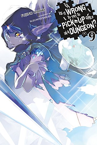 Is It Wrong to Try to Pick Up Girls in a Dungeon?, Vol. 9 (light novel) (Is It Wrong to Pick Up Girls in a Dungeon?)