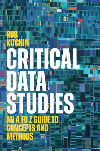 Critical Data Studies : An A to Z Guide to Concepts and Methods