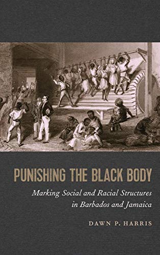 Punishing the Black Body : Marking Social and Racial Structures in Barbados and Jamaica