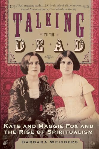 Talking To The Dead : Kate And Maggie Fox And The Rise Of Spiritualism
