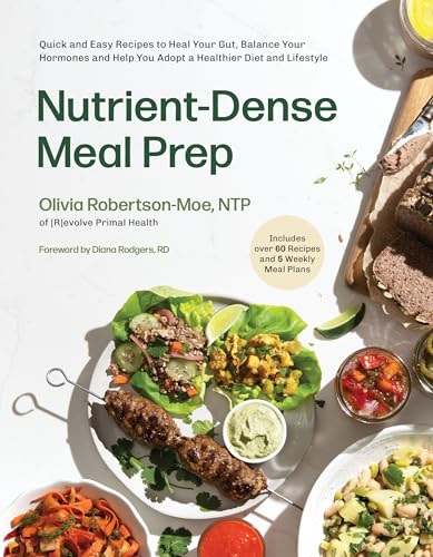 Nutrient-Dense Meal Prep : Quick and Easy Recipes to Heal Your Gut, Balance Your Hormones and Help You Adopt a Healthier Diet and Lifestyle