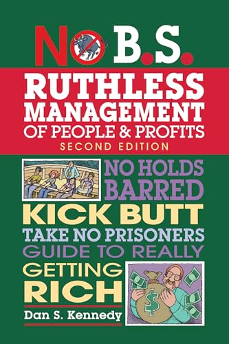 No B.S. Ruthless Management of People and Profits : No Holds Barred, Kick Butt, Take-No-Prisoners Guide to Really Getting Rich