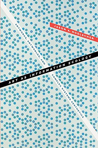Art as Information Ecology: Artworks, Artworlds, and Complex Systems Aesthetics (Thought in the Act)