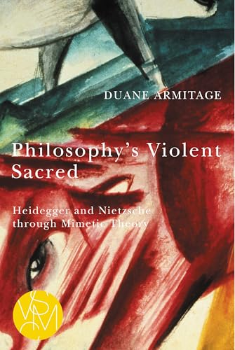 Philosophy's Violent Sacred : Heidegger and Nietzsche through Mimetic Theory