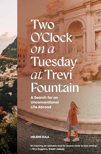 Two O'Clock on a Tuesday at Trevi Fountain : My Search for an Unconventional Life Abroad