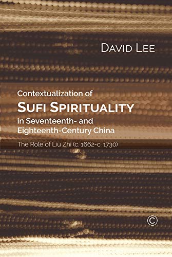 Contextualization of Sufi Spirituality in Seventeenth- and Eighteenth-Century China: The Role of Liu Zhi (c. 1662-c. 1730)