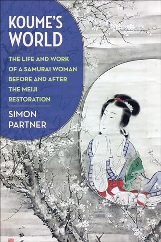 Koume’s World : The Life and Work of a Samurai Woman Before and After the Meiji Restoration