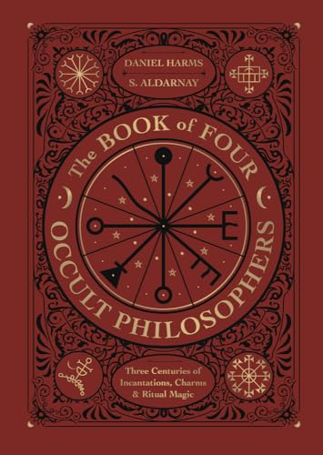 The Book of Four Occult Philosophers: Three Centuries of Incantations, Charms &amp; Ritual Magic