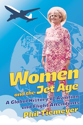Women and the Jet Age : A Global History of Aviation and Flight Attendants