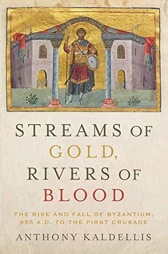 Streams of Gold, Rivers of Blood: The Rise and Fall of Byzantine, 955 A.D. to the First Crusade (Onassis Series in Hellenic Culture)