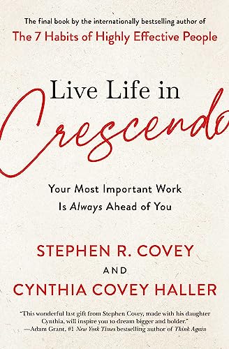 The Live Life in Crescendo : Your Most Important Work Is Always Ahead of You
