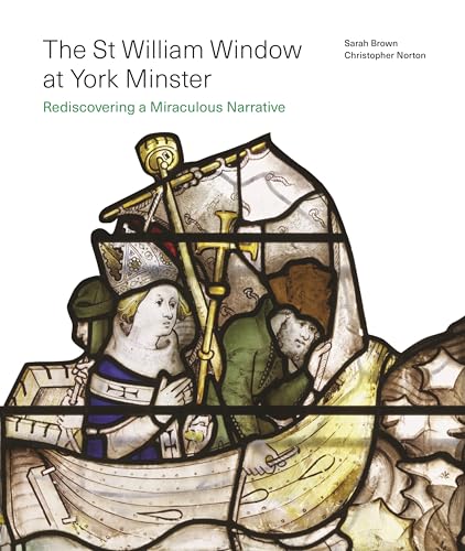 The St William Window at York Minster : Rediscovering a Miraculous Narrative