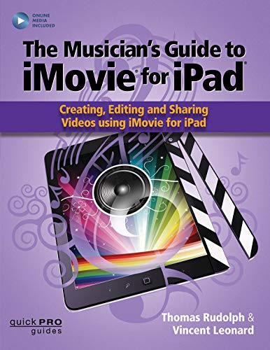 The Musician's Guide to iMovie for iPad: Creating, Editing and Sharing Videos Using iMovie for iPad (Quick Pro Guides)