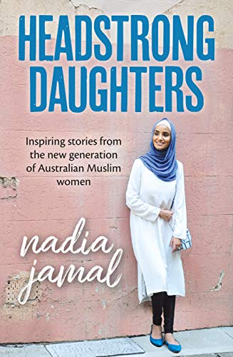 Headstrong Daughters : Inspiring stories from the new generation of Australian Muslim women