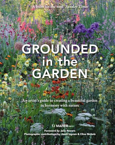 Grounded in the Garden : An artist's guide to creating a beautiful garden in harmony with nature