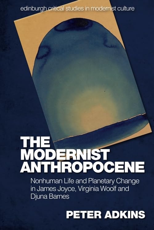The Modernist Anthropocene : Nonhuman Life and Planetary Change in James Joyce, Virginia Woolf and Djuna Barnes