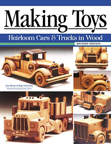 Making Toys: Heirloom Cars and Trucks in Wood, Revised Edition (Fox Chapel Publishing) Complete Guide with a Step-by-Step Peterbilt Project and ... and More: Heirloom Cars & Trucks in Wood