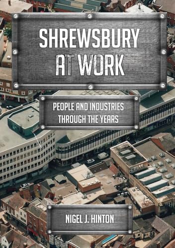 Shrewsbury At Work : People and Industries Through the Years