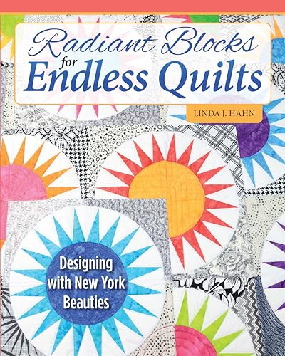 Radiant Blocks for Endless Quilts : Designing with New York Beauties