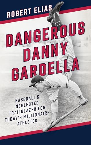 Dangerous Danny Gardella : Baseball's Neglected Trailblazer for Today's Millionaire Athletes