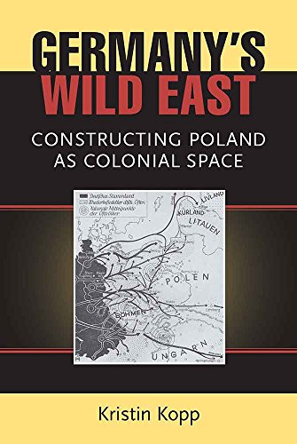 Germany's Wild East : Constructing Poland as Colonial Space