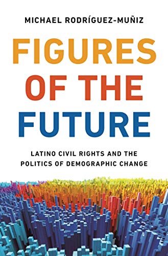 Figures of the Future : Latino Civil Rights and the Politics of Demographic Change