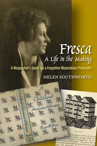 Fresca -- A Life in the Making : A Biographer's Quest for a Forgotten Bloomsbury Polymath