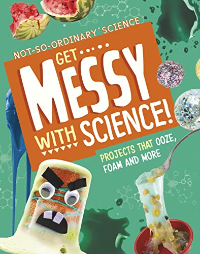 Get Messy with Science! : Projects that Ooze, Foam and More