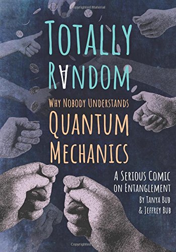 Totally Random: Why Nobody Understands Quantum Mechanics (A Serious Comic on Entanglement)