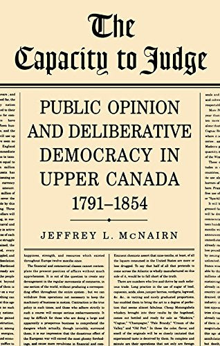 The Capacity to Judge : Public Opinion and Deliberative Democracy in Upper Canada,1791-1854
