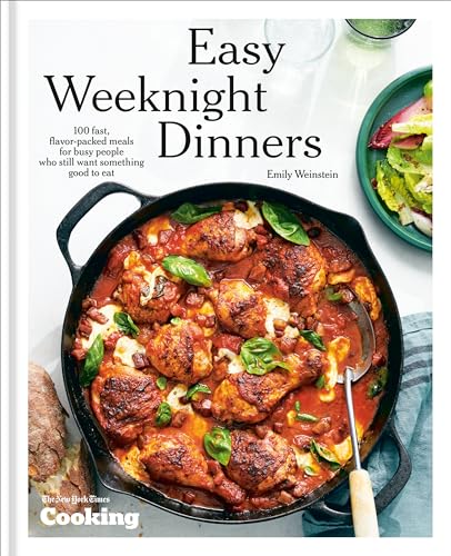 Easy Weeknight Dinners : 100 Fast, Flavor-Packed Meals for Busy People Who Still Want Something Good to Eat A Cookbook