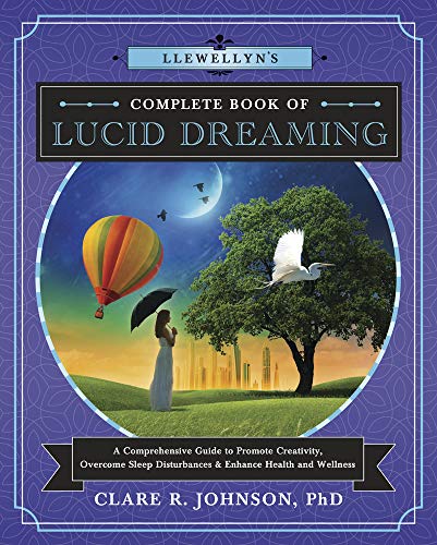 Llewellyn's Complete Book of Lucid Dreaming: A Comprehensive Guide to Promote Creativity, Overcome Sleep Disturbances & Enhance Health and Wellness: A ... and Enhance Health and Wellness: 10