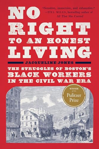 No Right to an Honest Living (Winner of the Pulitzer Prize) : The Struggles of Boston’s Black Workers in the Civil War Era