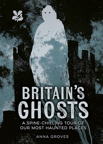 Britain’s Ghosts : A Spine-Chilling Tour of Our Most Haunted Places