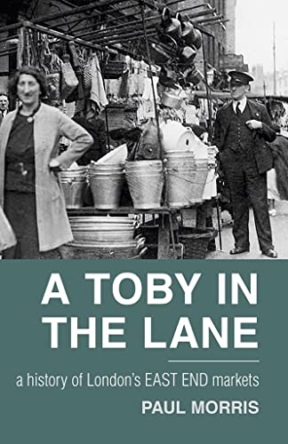 A Toby in the Lane : A History of London's East End Markets