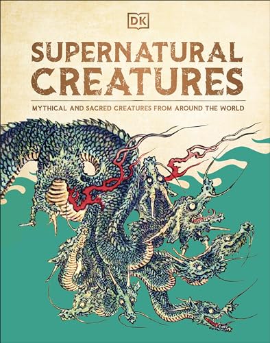 Supernatural Creatures : Mythical and Sacred Creatures from Around the World