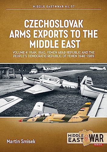 Czechoslovak Arms Exports to the Middle East, Volume 4: Iran, Iraq, Yemen Arab Republic and the People's Democratic Republic of Yemen 1948-1989: 57 (Middle East@War)