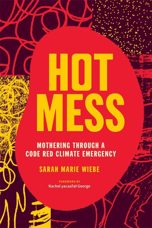 Hot Mess : Mothering Through a Code Red Climate Emergency