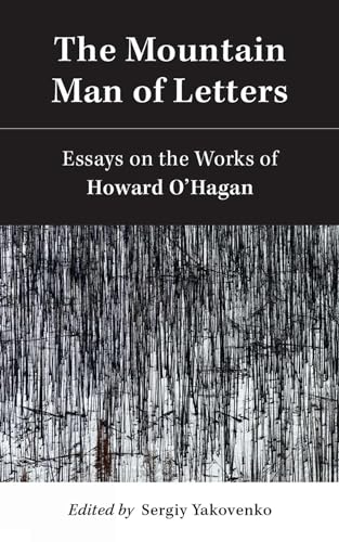 The Mountain Man of Letters : Essays on the Works of Howard O'Hagan