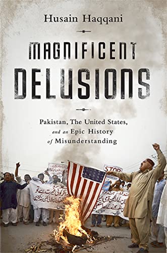 Magnificent Delusions : Pakistan, the United States, and an Epic History of Misunderstanding