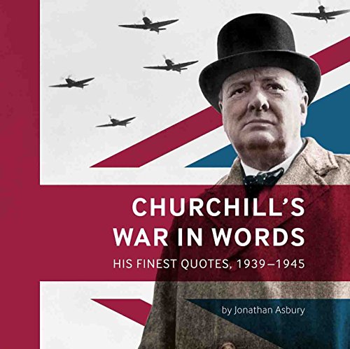 Churchill's War in Words - His Finest Quotes, 1939-1945